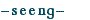 -seeng-"